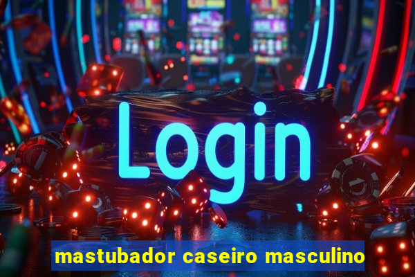 mastubador caseiro masculino